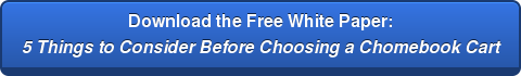 Download the Free White Paper: 5 Things to Consider Before Choosing a Chomebook Cart